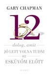 Gary Chapman - 12 dolog, amit jó lett volna tudni az esküvőm előtt [eKönyv: epub, mobi]