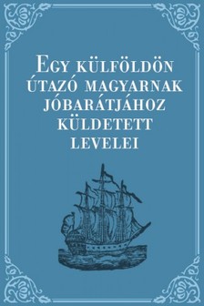 Sándor István - Egy külföldön útazó magyarnak jó barátjához küldetett levelei [eKönyv: pdf]