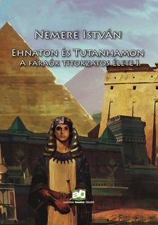 Nemere István - Ehnaton és Tutanhamon - A fáraók titokzatos élete I. [eKönyv: epub, mobi]