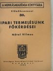 Nőtel Vilmos - Ipari termelésünk főkérdései [antikvár]