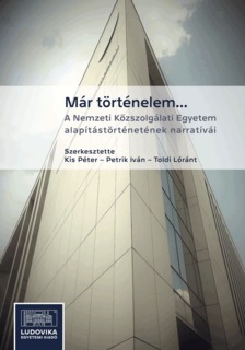 Péter (szerk.) Kis - Már történelem - A Nemzeti Közszolgálati Egyetem alapítástörténetének narratívái [eKönyv: epub, mobi, pdf]