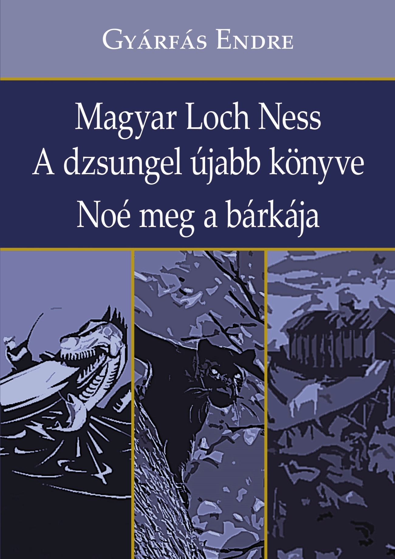 Gyárfás Endre - Magyar Loch Ness - A dzsungel újabb könyve - Noé meg a bárkája