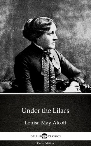Louisa May Alcott - Under the Lilacs by Louisa May Alcott (Illustrated) [eKönyv: epub, mobi]