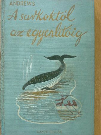 Roy Chapman Andrews - A Sarkoktól az Egyenlítőig [antikvár]