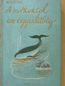 Roy Chapman Andrews - A Sarkoktól az Egyenlítőig [antikvár]
