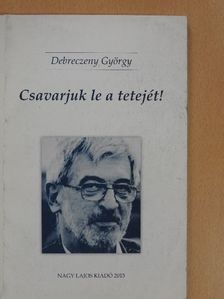 Bistey András - Csavarjuk le a tetejét!/Hollókövy Vajk Csaba igaz története (dedikált példány) [antikvár]