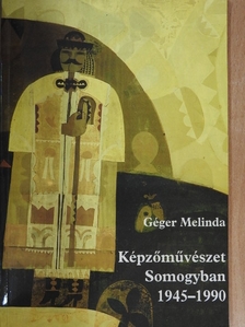Géger Melinda - Képzőművészet Somogyban 1945-1990 [antikvár]