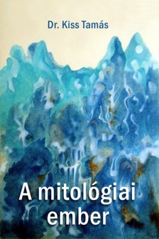 Dr. Kiss Tamás - A mitológiai ember [eKönyv: epub, mobi]