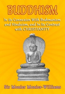 Monier-Williams Sir Monier - Buddhism - In Its Connexion with Brahmanism, and Hinduism, and In its Contrast with Christianity [eKönyv: epub, mobi]