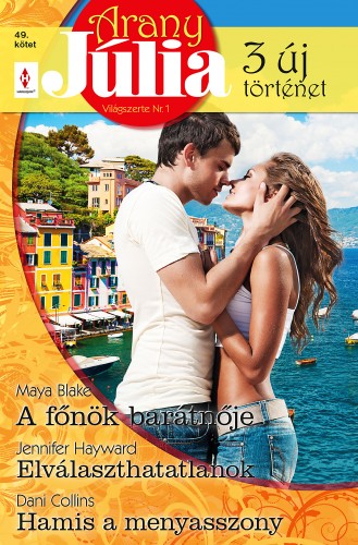 Jennifer Hayward; Dani Collins Maya Blake; - Arany Júlia 49. - A főnök barátnője; Elválaszthatatlanok; Hamis a menyasszony [eKönyv: epub, mobi]