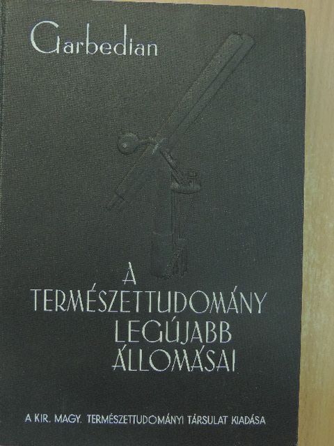 Garbedian H. Gordon - A természettudomány legújabb állomásai [antikvár]