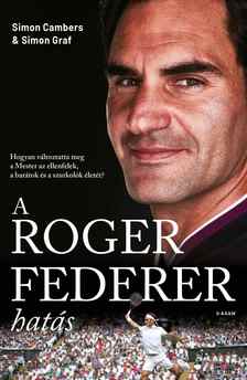 Simon Cambers-Simon Graf - A Roger Federer-hatás - Hogyan változtatta meg a Mester az ellenfelek, a barátok és a szurkolók életét?