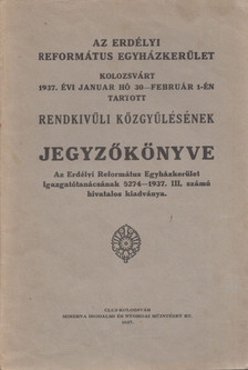 Az Erdélyi református Egyházkerület Kolozsvárt 1937. évi január hó 30-február 1-én tartott Rendkívüli közgyűlésének Jegyzőkönyve [antikvár]