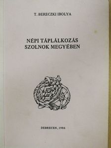 T. Bereczki Ibolya - Népi táplálkozás Szolnok megyében (dedikált példány) [antikvár]
