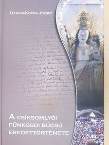 Darvas-Kozma József - A csíksomlyói pünkösdi búcsú eredettörténete  [antikvár]