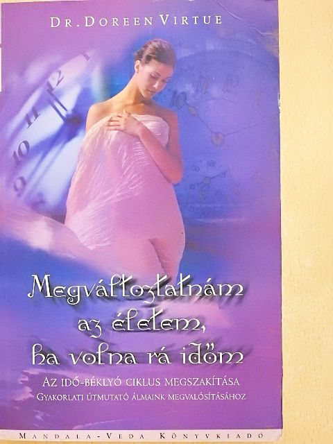 Dr. Doreen Virtue - Megváltoztatnám az életem, ha volna rá időm [antikvár]