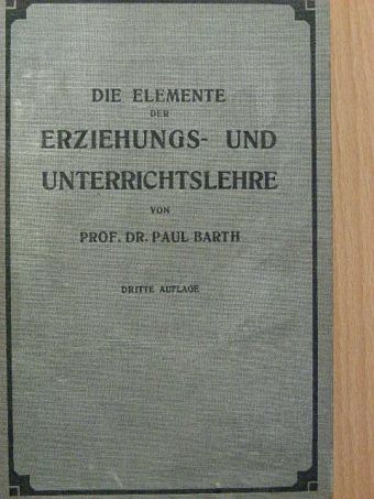 Dr. Paul Barth - Die Elemente der Erziehungs- und Unterrichtslehre [antikvár]