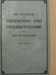 Dr. Paul Barth - Die Elemente der Erziehungs- und Unterrichtslehre [antikvár]