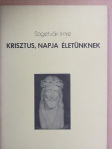 Szigetvári Imre - Krisztus, napja életünknek [antikvár]