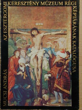 Mucsi András - Az esztergomi keresztény múzeum régi képtárának katalógusa [antikvár]