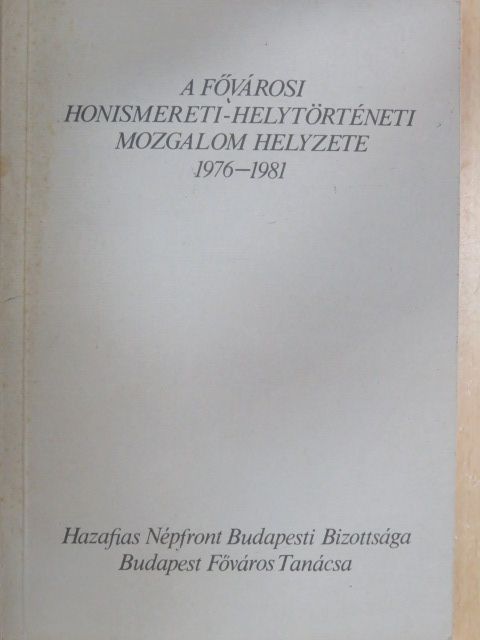 Dr. Gerelyes Ede - A fővárosi honismereti-helytörténeti mozgalom helyzete 1976-1981 [antikvár]
