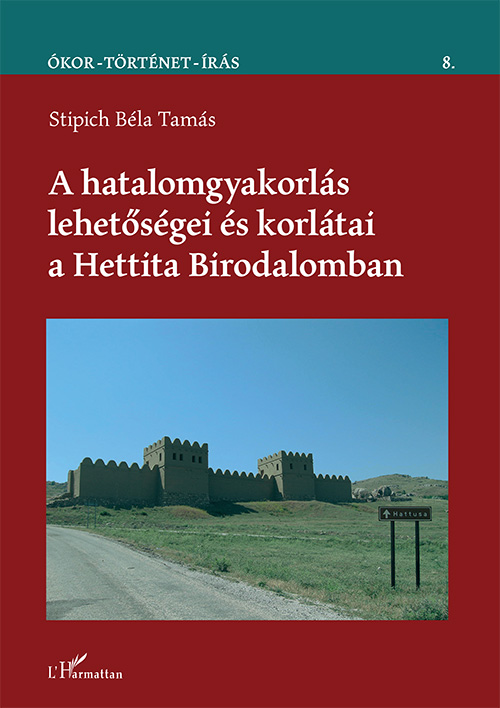 Stipich Béla Tamás - A hatalomgyakorlás lehetőségei és korlátai a Hettita Birodalomban
