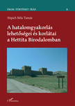 Stipich Béla Tamás - A hatalomgyakorlás lehetőségei és korlátai a Hettita Birodalomban