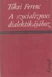 TŐKEI FERENC - A szocializmus dialektikájához [antikvár]