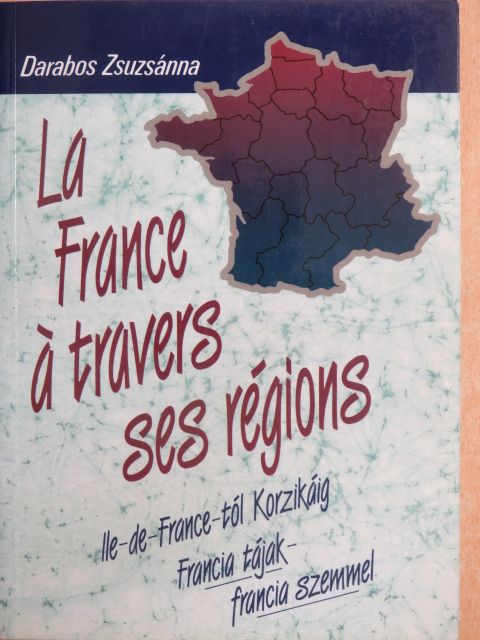 Darabos Zsuzsánna - La France á travers ses régions [antikvár]
