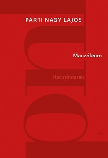 Parti Nagy Lajos - Mauzóleum. Hat színdarab