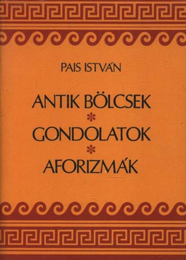 PAIS ISTVÁN - Antik bölcsek, gondolatok, aforizmák [antikvár]