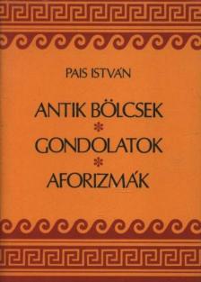 PAIS ISTVÁN - Antik bölcsek, gondolatok, aforizmák [antikvár]