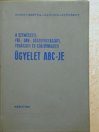 Almay Károly - A szemészeti, fül-, orr-, gégegyógyászati, fogászati és szájsebészeti ügyelet ABC-je [antikvár]