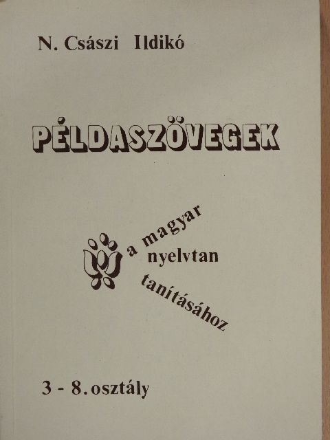 N. Császi Ildikó - Példaszövegek a magyar nyelvtan tanításához 3-8. osztály [antikvár]