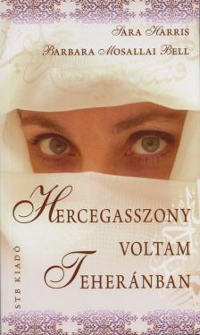 Harris, Sara, Barbara Mosallai Bell - Hercegasszony voltam Teheránban [antikvár]