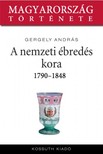 Gergely András - A nemzeti ébredés kora 1790-1848 [eKönyv: epub, mobi]