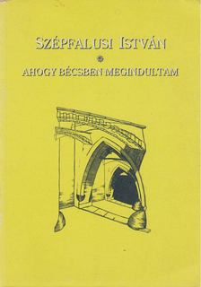 SZÉPFALUSI ISTVÁN - Ahogy Bécsben megindultam I. [antikvár]
