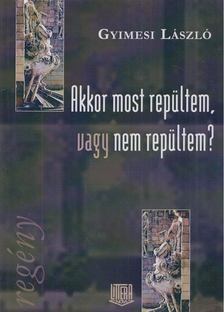 Gyimesi László - Akkor most repültem, vagy nem repültem? [antikvár]