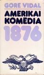 VIDAL, GORE - Amerikai komédia 1876 [antikvár]