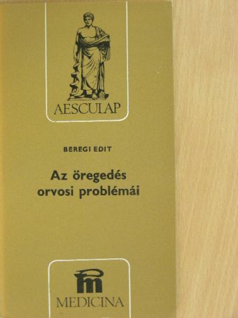 Beregi Edit - Az öregedés orvosi problémái [antikvár]