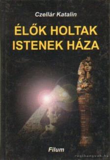 Czellár Katalin - Élők, holtak, Istenek háza [antikvár]