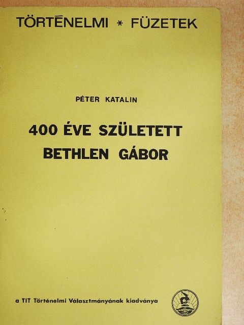 Péter Katalin - 400 éve született Bethlen Gábor [antikvár]