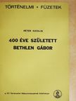 Péter Katalin - 400 éve született Bethlen Gábor [antikvár]