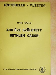 Péter Katalin - 400 éve született Bethlen Gábor [antikvár]