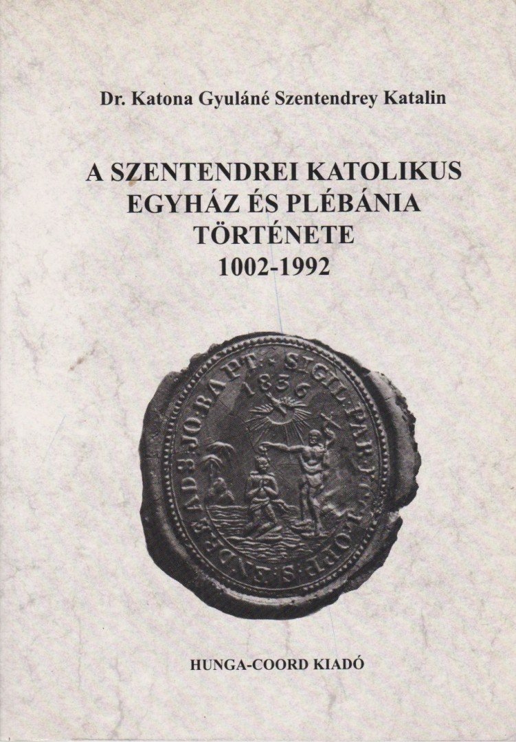 Dr. Katona Gyuláné Szentendrey Katalin - A szentendrei katolikus egyház és plébánia története 1002-1992 [antikvár]