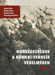 Bartók Béla - Pintér Tamás - Rózsafi János - Stencinger Norbert - Honvédezredek a Komeni-fennsík védelmében 1917