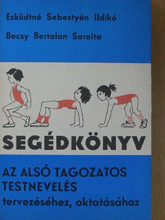 Becsy Bertalan Sarolta - Segédkönyv az alsó tagozatos testnevelés tervezéséhez, oktatásához [antikvár]