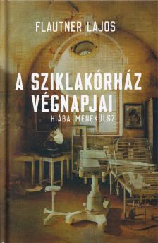 Flautner Lajos - A Sziklakórház végnapjai (Dedikált) [antikvár]