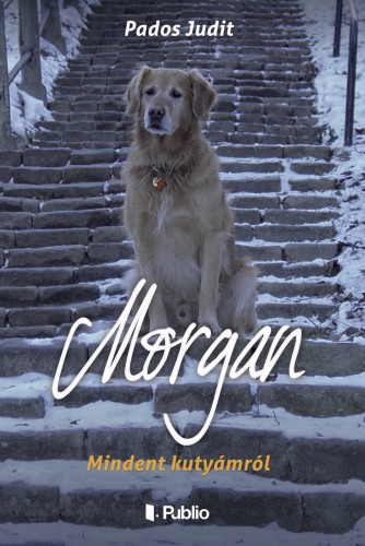 Judit Pados - MORGAN - Mindent kutyámról [eKönyv: epub, mobi]