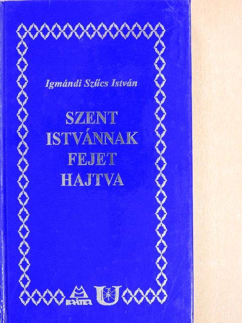 Igmándi Szűcs István - Szent Istvánnak fejet hajtva [antikvár]